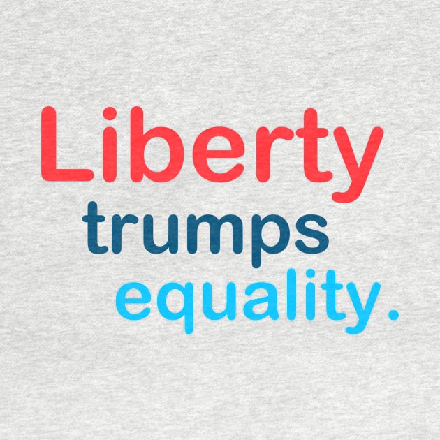 Liberty Trumps Equality by TheDaintyTaurus